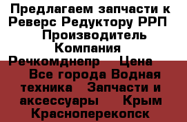 Предлагаем запчасти к Реверс-Редуктору РРП-40 › Производитель ­ Компания “Речкомднепр“ › Цена ­ 4 - Все города Водная техника » Запчасти и аксессуары   . Крым,Красноперекопск